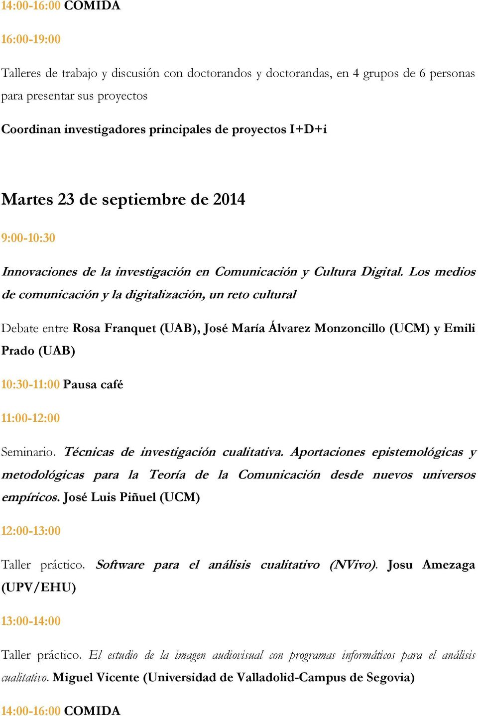 Los medios de comunicación y la digitalización, un reto cultural Debate entre Rosa Franquet (UAB), José María Álvarez Monzoncillo (UCM) y Emili Prado (UAB) 10:30-11:00 Pausa café 11:00-12:00