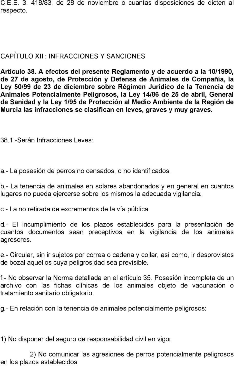 Animales Potencialmente Peligrosos, la Ley 14/86 de 25 de abril, General de Sanidad y la Ley 1/95 de Protección al Medio Ambiente de la Región de Murcia las infracciones se clasifican en leves,