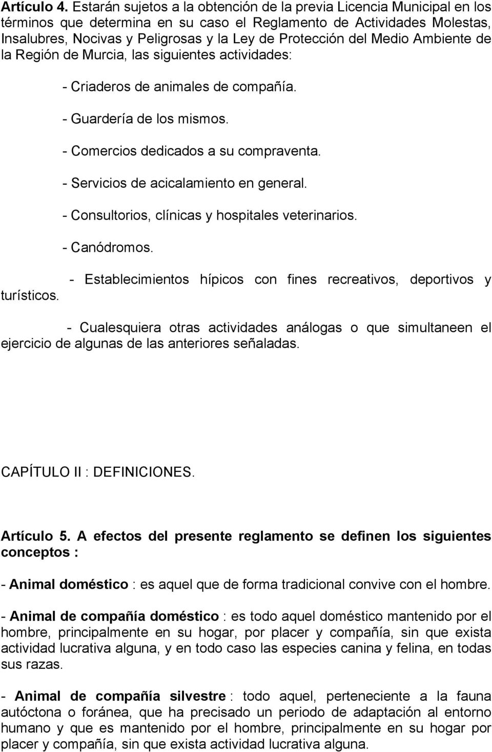 del Medio Ambiente de la Región de Murcia, las siguientes actividades: - Criaderos de animales de compañía. - Guardería de los mismos. - Comercios dedicados a su compraventa.
