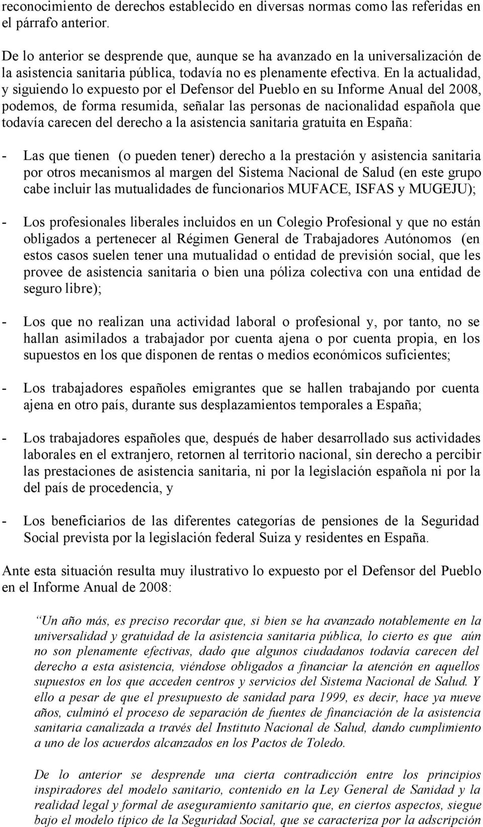 En la actualidad, y siguiendo lo expuesto por el Defensor del Pueblo en su Informe Anual del 2008, podemos, de forma resumida, señalar las personas de nacionalidad española que todavía carecen del