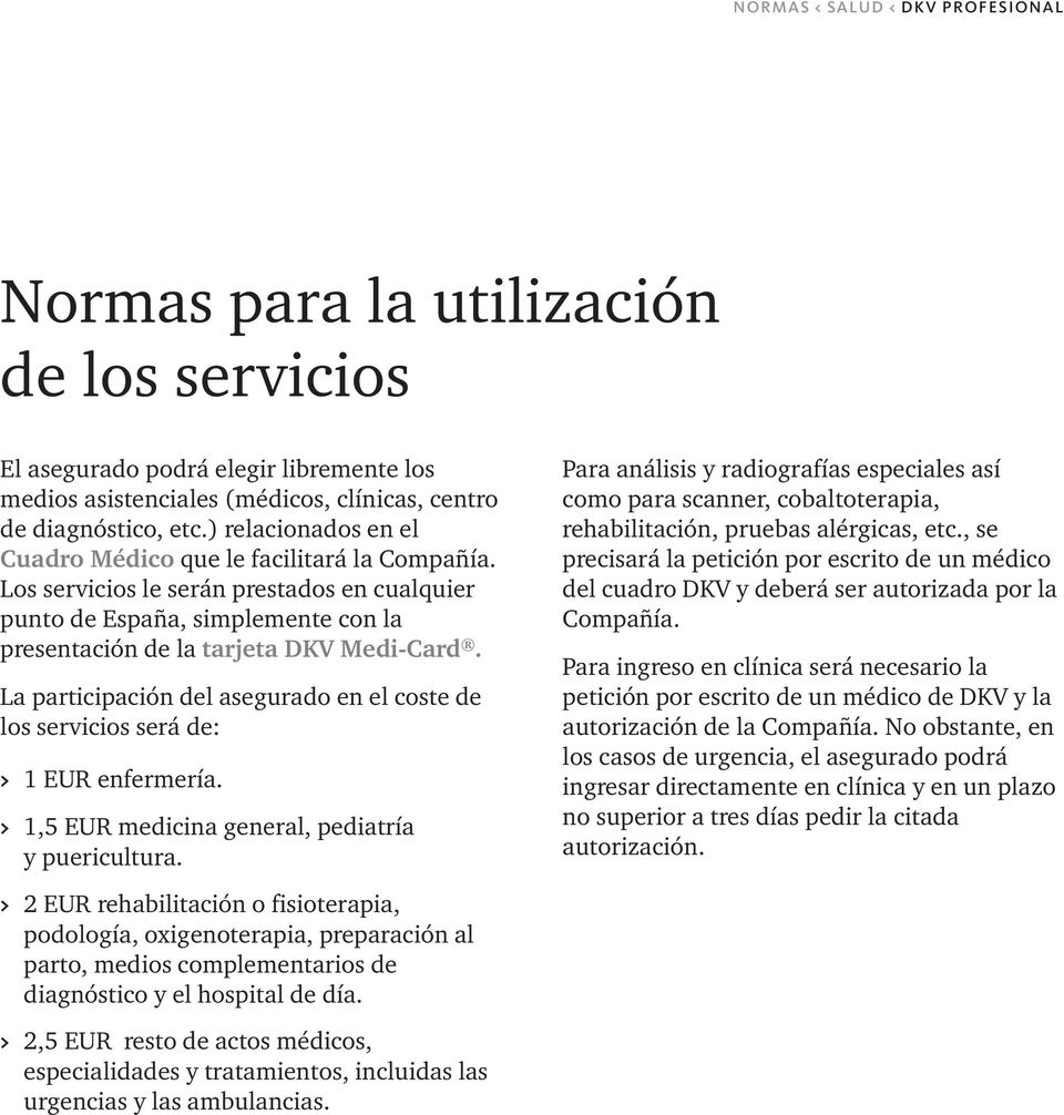 La participación del asegurado en el coste de los servicios será de: > 1 EUR enfermería. > 1,5 EUR medicina general, pediatría y puericultura.