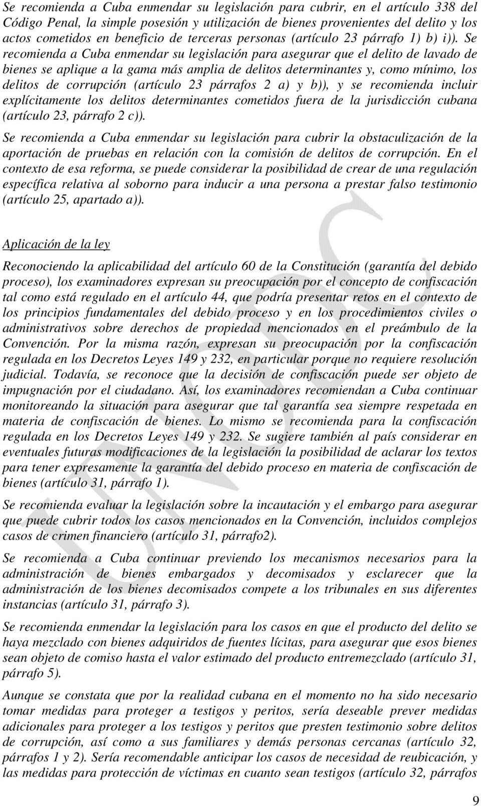 Se recomienda a Cuba enmendar su legislación para asegurar que el delito de lavado de bienes se aplique a la gama más amplia de delitos determinantes y, como mínimo, los delitos de corrupción ( 23