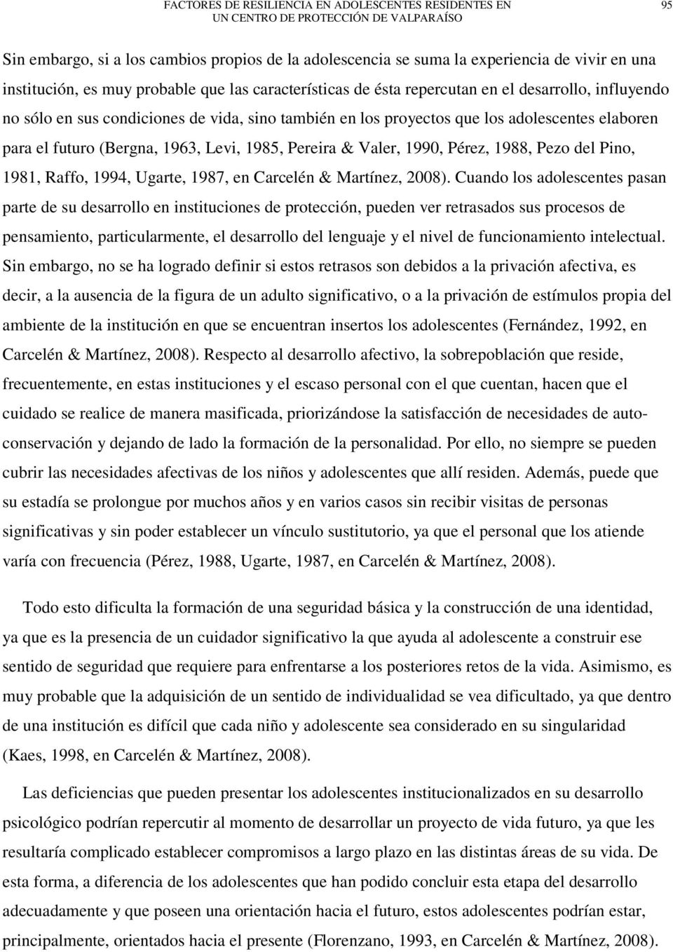 para el futuro (Bergna, 1963, Levi, 1985, Pereira & Valer, 1990, Pérez, 1988, Pezo del Pino, 1981, Raffo, 1994, Ugarte, 1987, en Carcelén & Martínez, 2008).