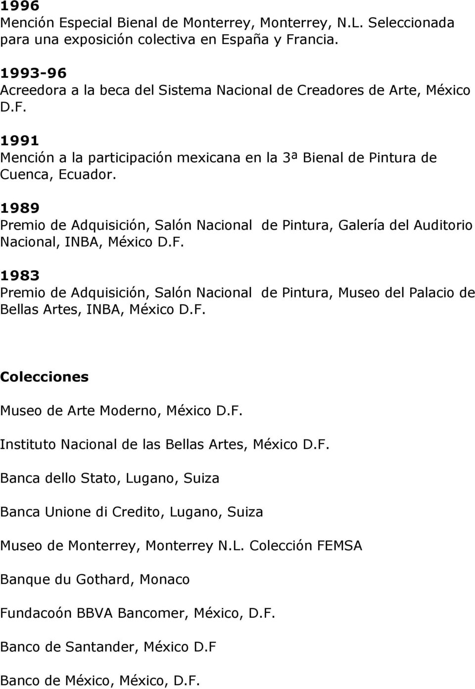 1989 Premio de Adquisición, Salón Nacional de Pintura, Galería del Auditorio Nacional, INBA, México 1983 Premio de Adquisición, Salón Nacional de Pintura, Museo del Palacio de Bellas Artes, INBA,