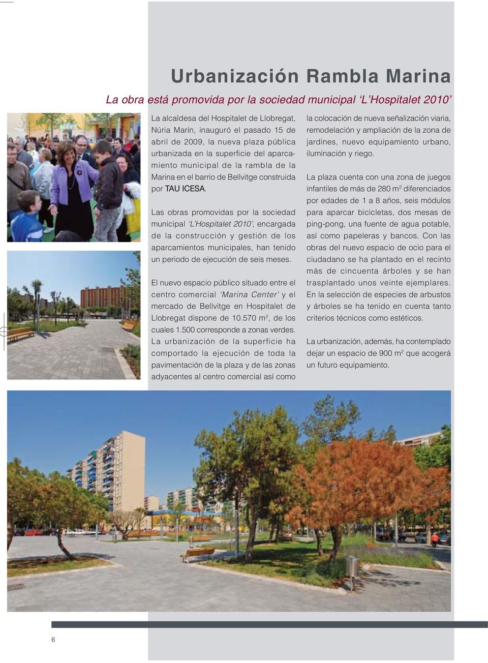 Las obras promovidas por la sociedad municipal L Hospitalet 2010, encargada de la construcción y gestión de los aparcamientos municipales, han tenido un periodo de ejecución de seis meses.