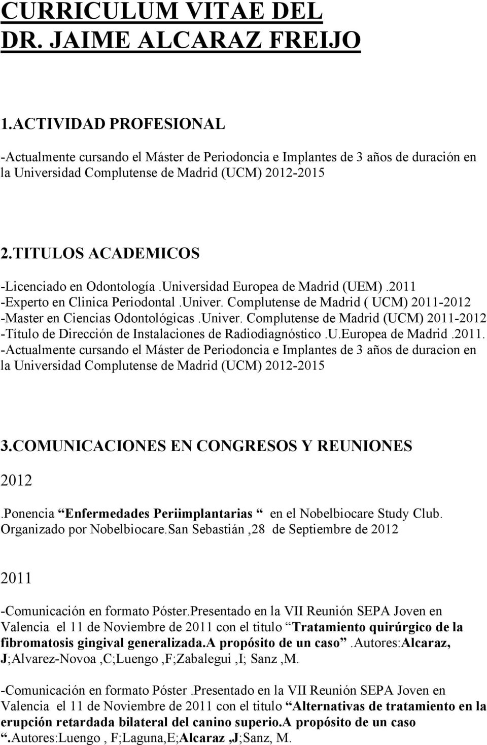 TITULOS ACADEMICOS -Licenciado en Odontología.Universidad Europea de Madrid (UEM).2011 -Experto en Clinica Periodontal.Univer. Complutense de Madrid ( UCM) 2011-2012 -Master en Ciencias Odontológicas.