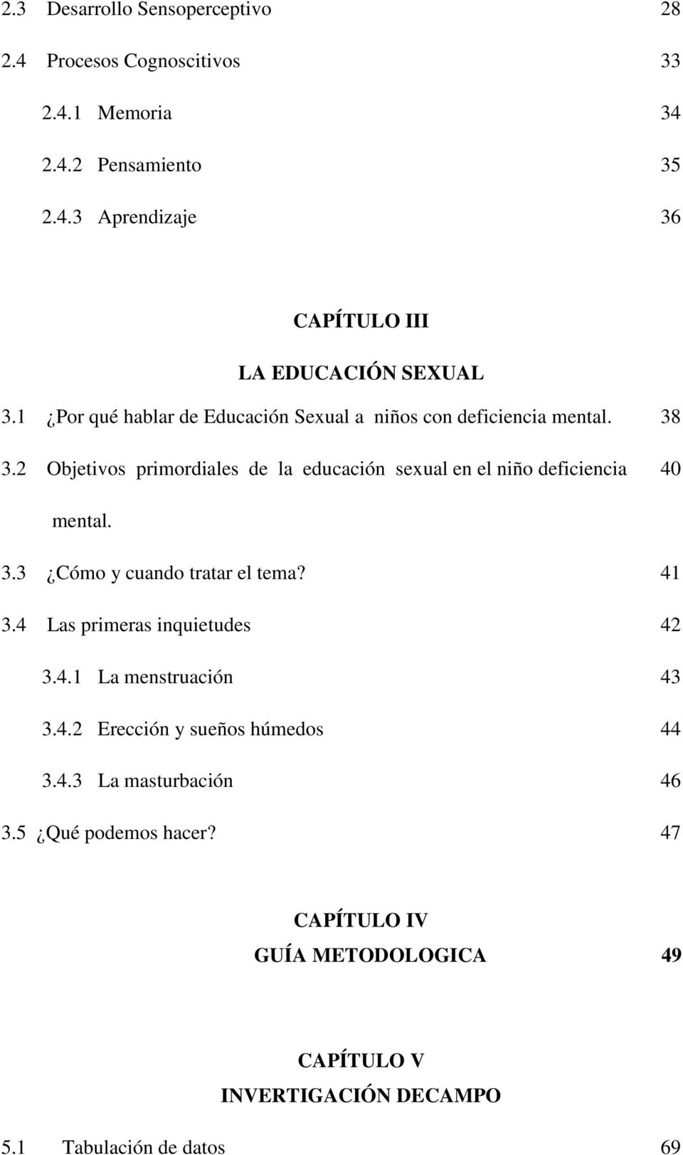 2 Objetivos primordiales de la educación sexual en el niño deficiencia 40 mental. 3.3 Cómo y cuando tratar el tema? 41 3.