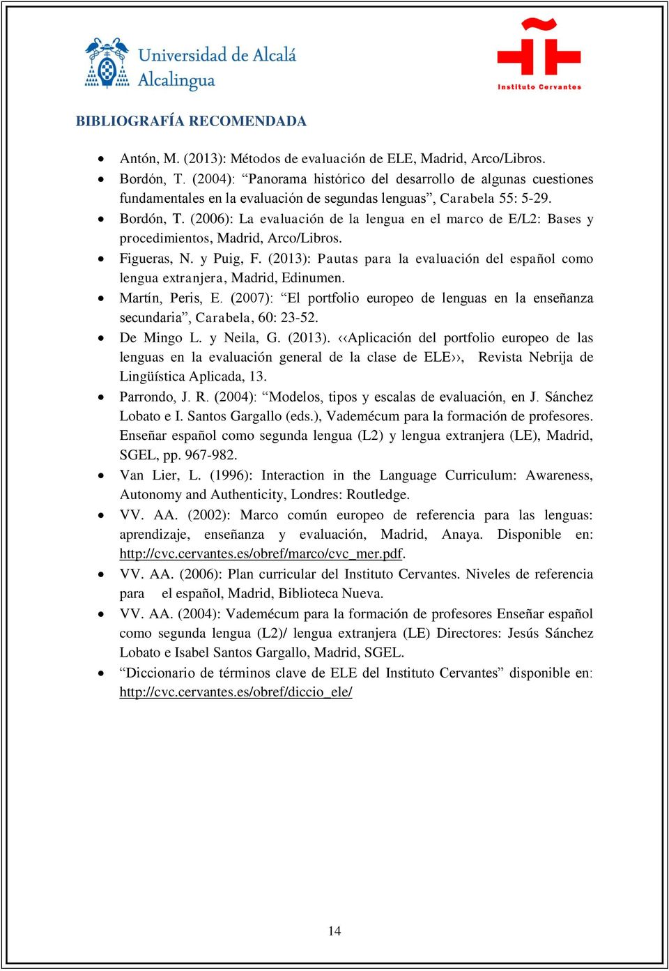 (2006): La evaluación de la lengua en el marco de E/L2: Bases y procedimientos, Madrid, Arco/Libros. Figueras, N. y Puig, F.
