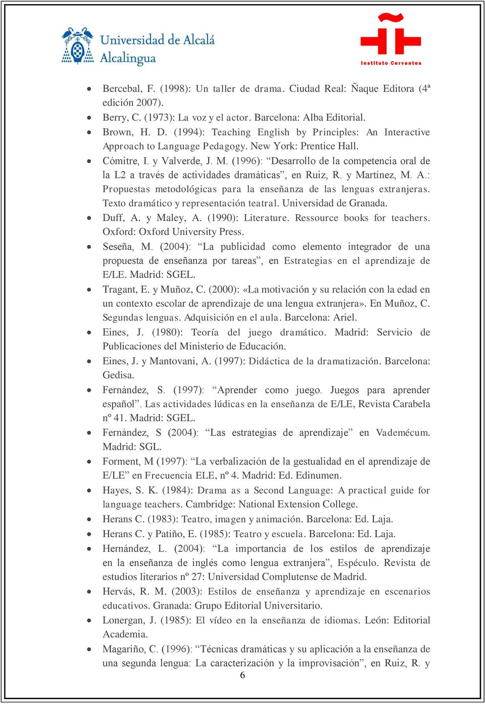 (1996): Desarrollo de la competencia oral de la L2 a través de actividades dramáticas, en Ruiz, R. y Martínez, M. A.: Propuestas metodológicas para la enseñanza de las lenguas extranjeras.