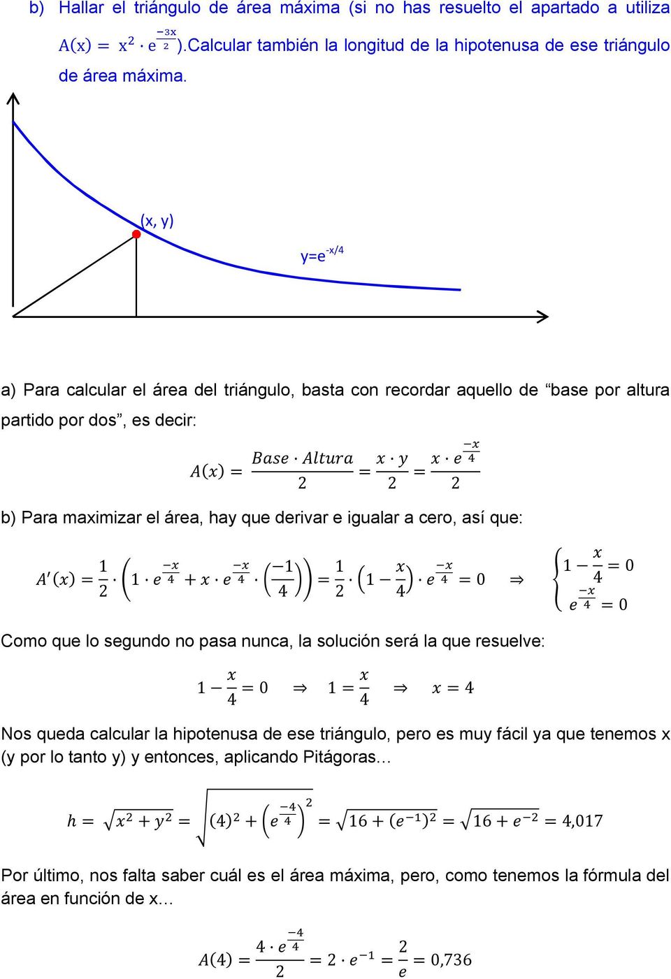 derivar e igualar a cero, así que: A (x) = 1 1 e + x e 1 4 = 1 1 x 4 e = 0 1 x 4 = 0 e = 0 Como que lo segundo no pasa nunca, la solución será la que resuelve: 1 x 4 = 0 1 = x 4 x = 4 Nos queda