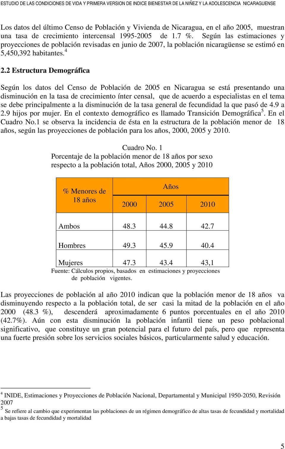 2 Estructura Demográfica Según los datos del Censo de Población de 2005 en Nicaragua se está presentando una disminución en la tasa de crecimiento ínter censal, que de acuerdo a especialistas en el