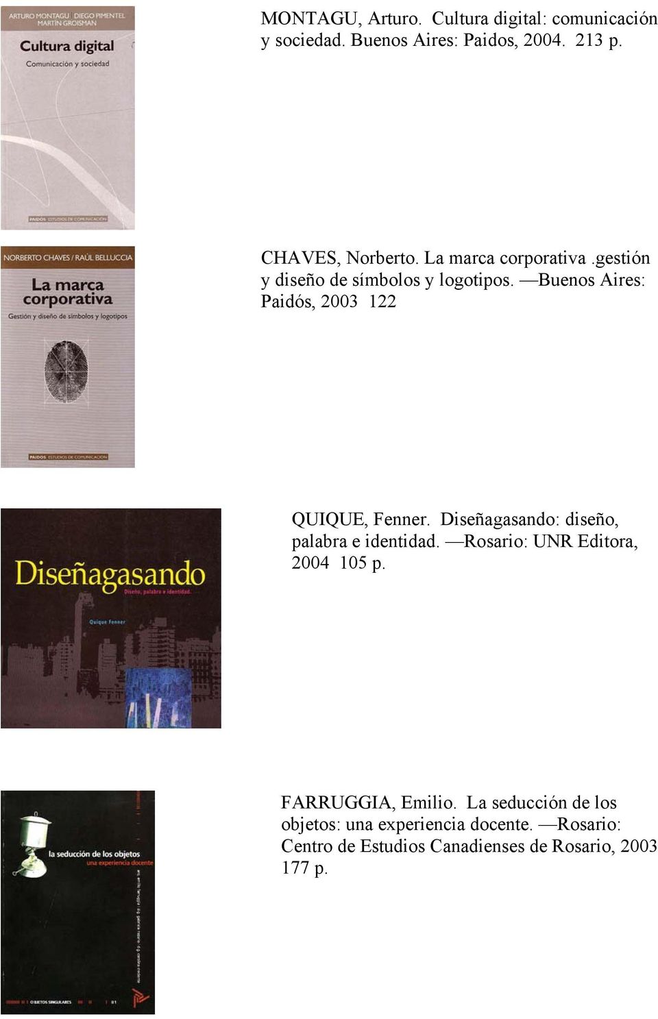 Buenos Aires: Paidós, 2003 122 QUIQUE, Fenner. Diseñagasando: diseño, palabra e identidad.