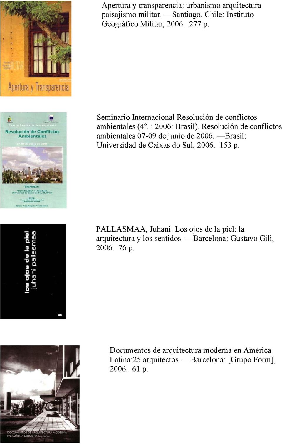 Resolución de conflictos ambientales 07-09 de junio de 2006. Brasil: Universidad de Caixas do Sul, 2006. 153 p. PALLASMAA, Juhani.