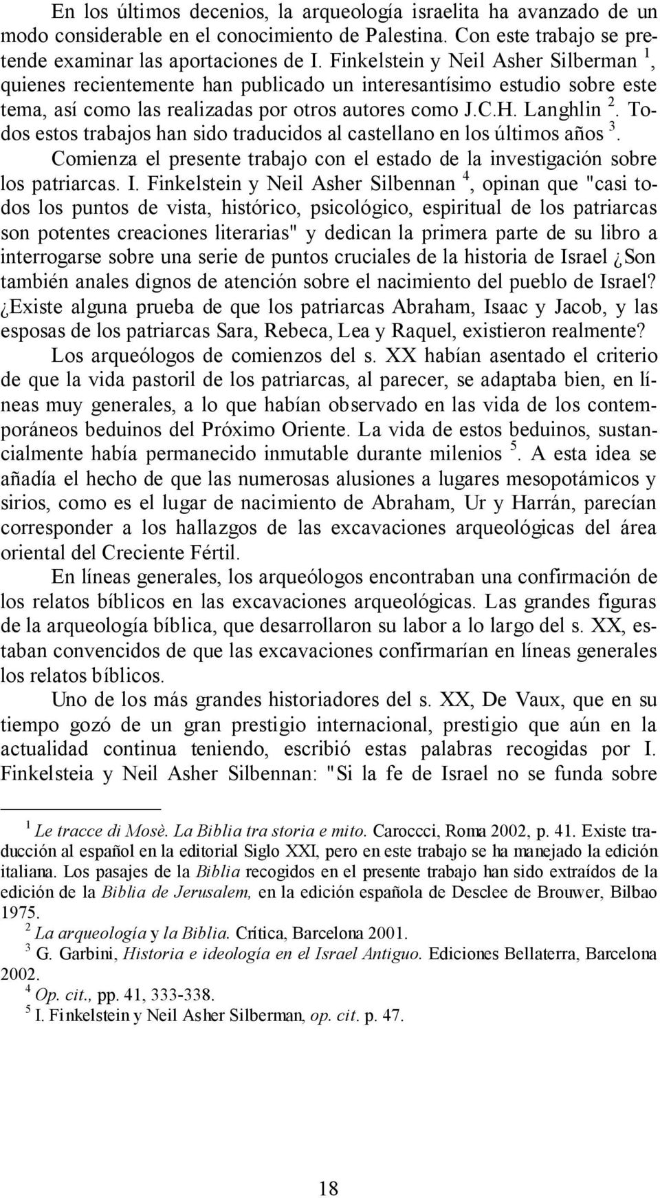 Todos estos trabajos han sido traducidos al castellano en los últimos años 3. Comienza el presente trabajo con el estado de la investigación sobre los patriarcas. I.