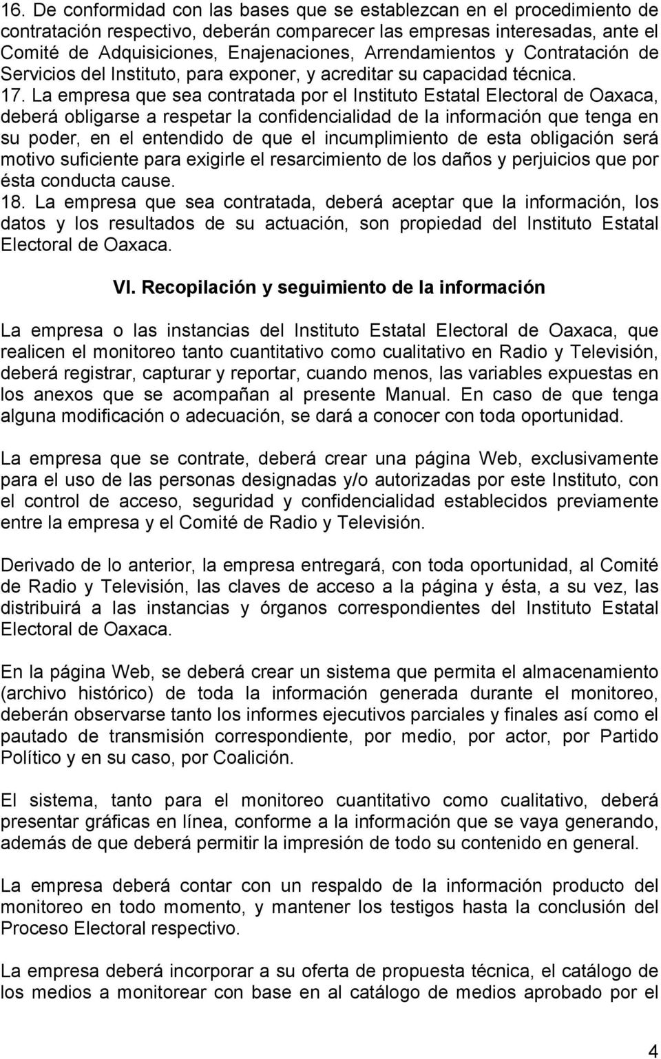 La empresa que sea contratada por el Instituto Estatal Electoral de Oaxaca, deberá obligarse a respetar la confidencialidad de la información que tenga en su poder, en el entendido de que el