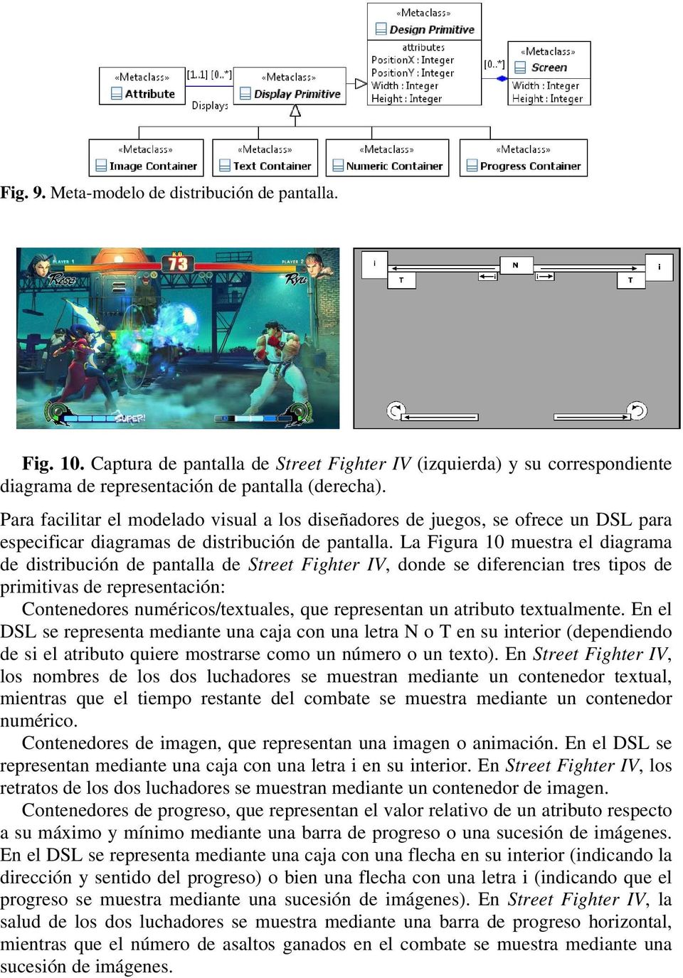 La Figura 10 muestra el diagrama de distribución de pantalla de Street Fighter IV, donde se diferencian tres tipos de primitivas de representación: Contenedores numéricos/textuales, que representan