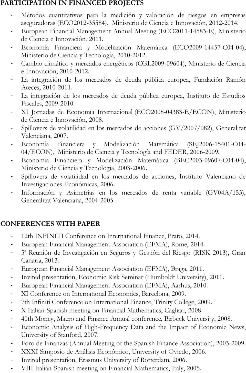 - Economía Financiera y Modelización Matemática (ECO2009-14457-C04-04), Ministerio de Ciencia y Tecnología, 2010-2012.