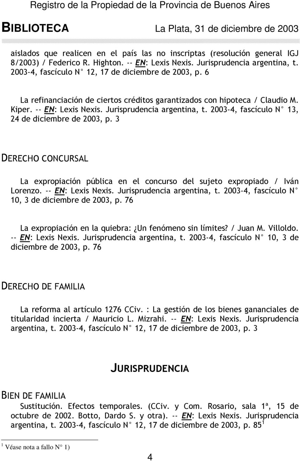 2003-4, fascículo N 13, 24 de diciembre de 2003, p. 3 DERECHO CONCURSAL La expropiación pública en el concurso del sujeto expropiado / Iván Lorenzo. -- EN: Lexis Nexis. Jurisprudencia argentina, t.