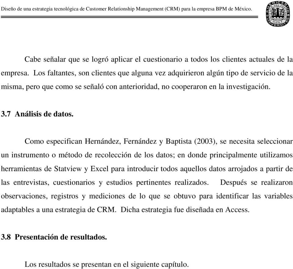 Como especifican Hernández, Fernández y Baptista (2003), se necesita seleccionar un instrumento o método de recolección de los datos; en donde principalmente utilizamos herramientas de Statview y