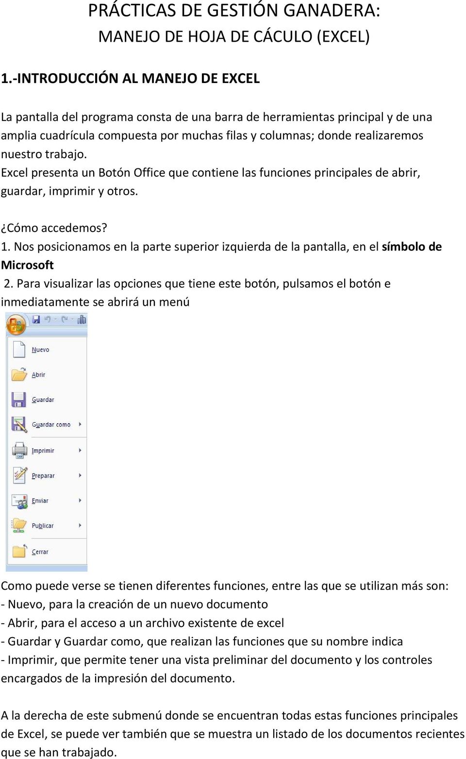 trabajo. Excel presenta un Botón Office que contiene las funciones principales de abrir, guardar, imprimir y otros. Cómo accedemos? 1.