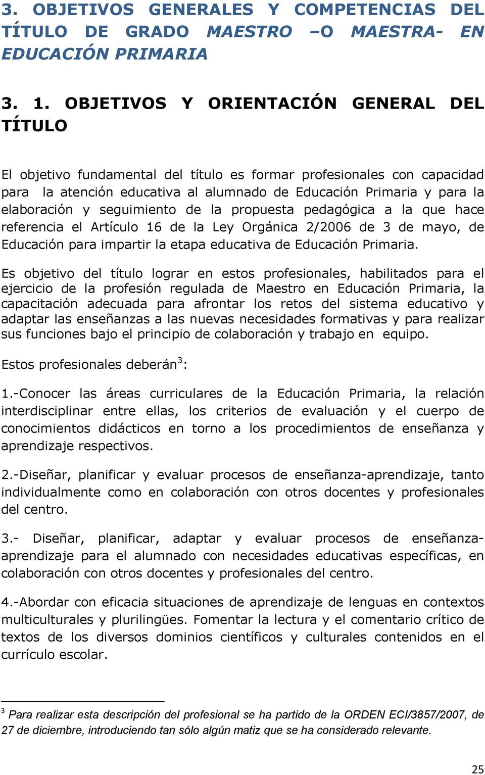 y seguimiento de la propuesta pedagógica a la que hace referencia el Artículo 16 de la Ley Orgánica 2/2006 de 3 de mayo, de Educación para impartir la etapa educativa de Educación Primaria.