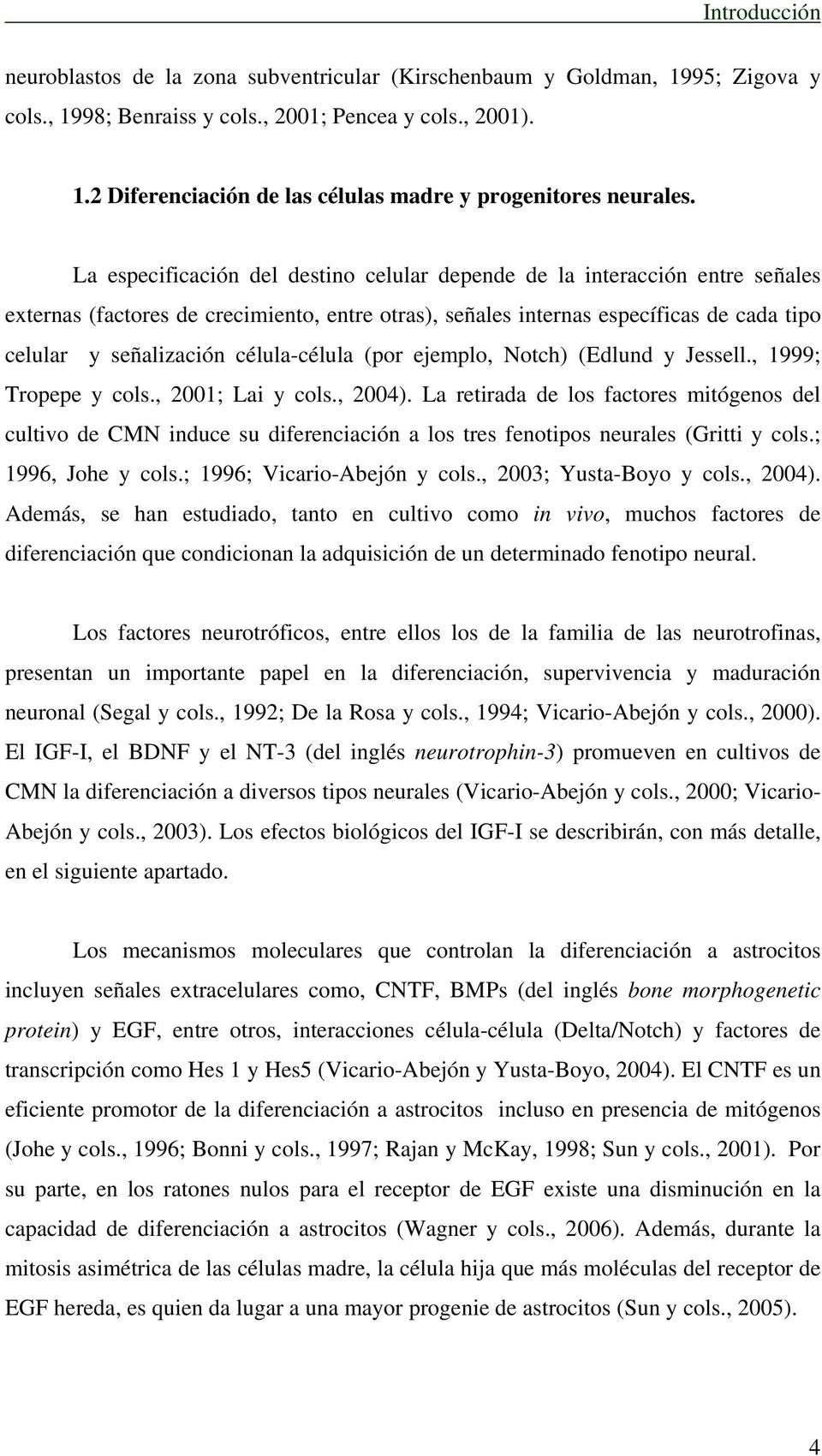 célula-célula (por ejemplo, Notch) (Edlund y Jessell., 1999; Tropepe y cols., 2001; Lai y cols., 2004).