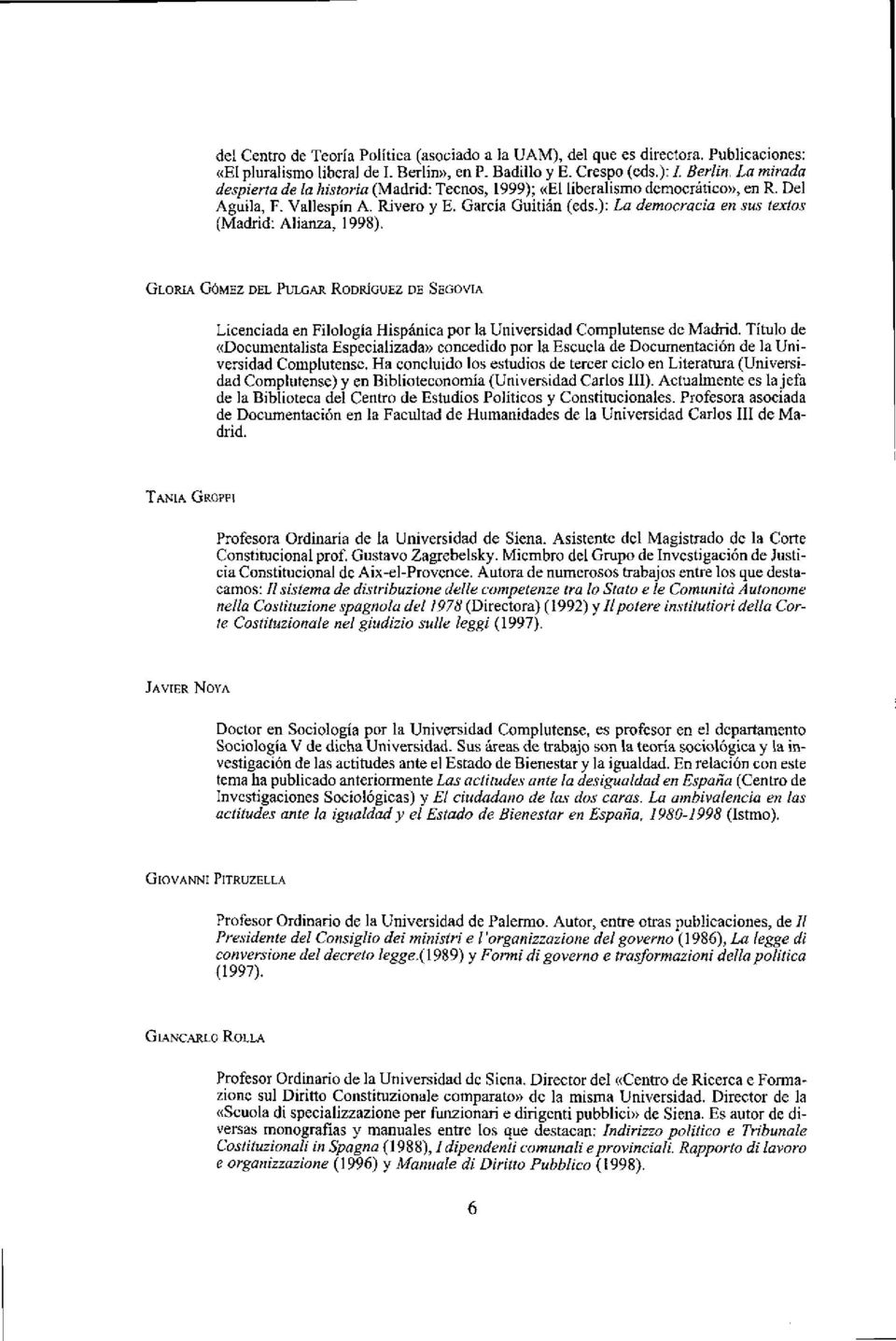 García Guitián (eds.): La democracia en sus textos (Madrid: Alianza, 1998). GLORIA GÓMEZ DEL PULGAR RODRÍGUEZ DE SEGOVIA Licenciada en Filología Hispánica por la Universidad Complutense de Madrid.