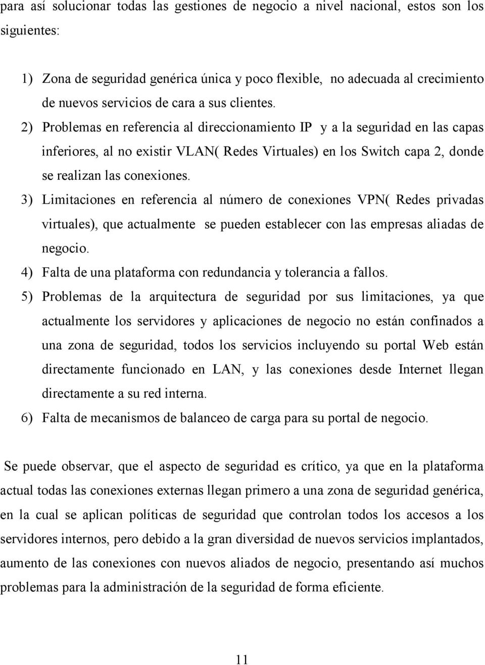 2) Problemas en referencia al direccionamiento IP y a la seguridad en las capas inferiores, al no existir VLAN( Redes Virtuales) en los Switch capa 2, donde se realizan las conexiones.