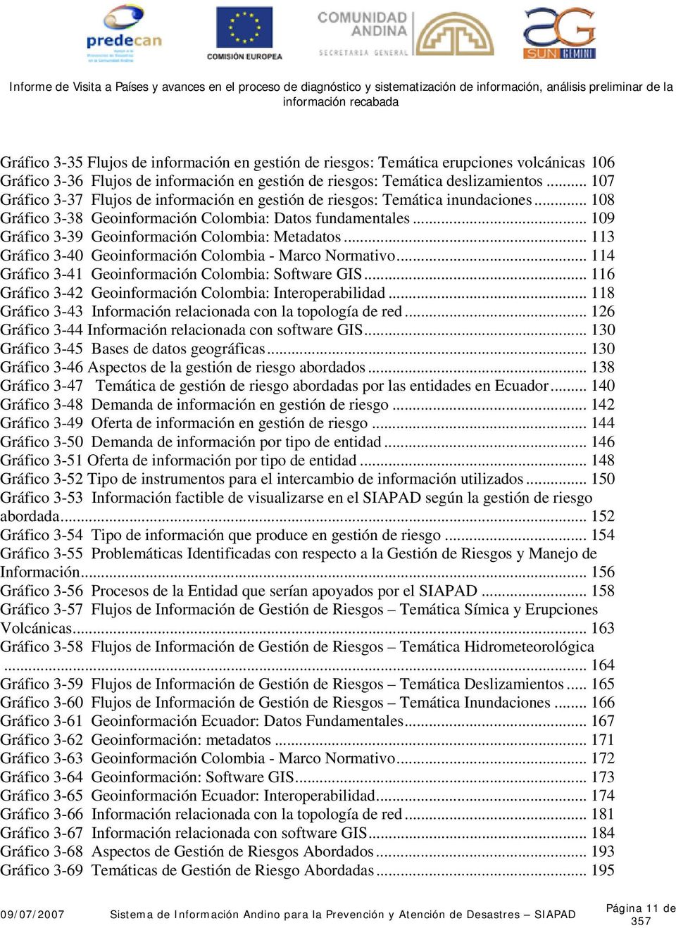 .. 19 Gráfico 3-39 Geoinformación Colombia: Metadatos... 113 Gráfico 3-4 Geoinformación Colombia - Marco Normativo... 114 Gráfico 3-41 Geoinformación Colombia: Software GIS.
