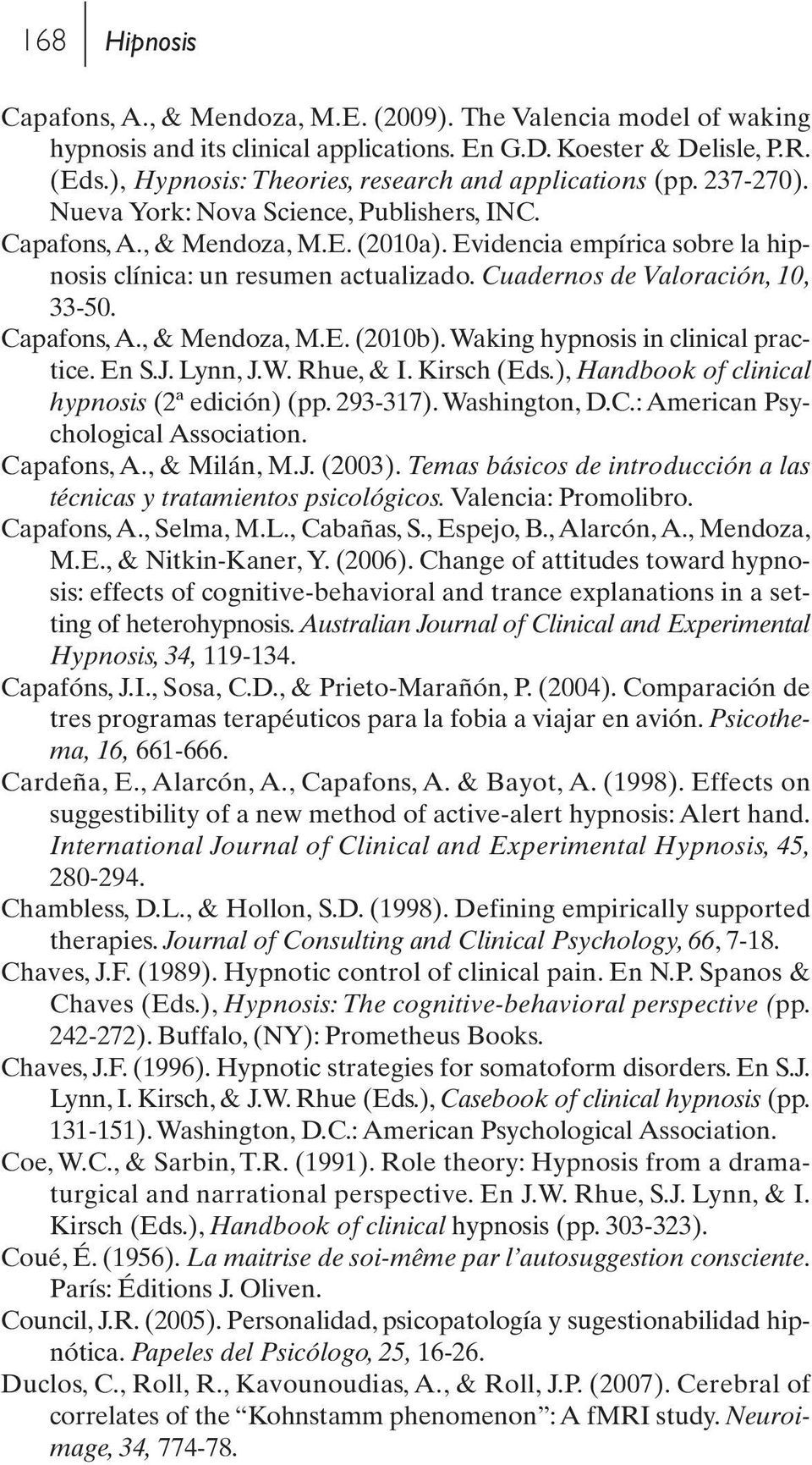 Evidencia empírica sobre la hipnosis clínica: un resumen actualizado. Cuadernos de Valoración, 10, 33-50. Capafons, A., & Mendoza, M.E. (2010b). Waking hypnosis in clinical practice. En S.J. Lynn, J.
