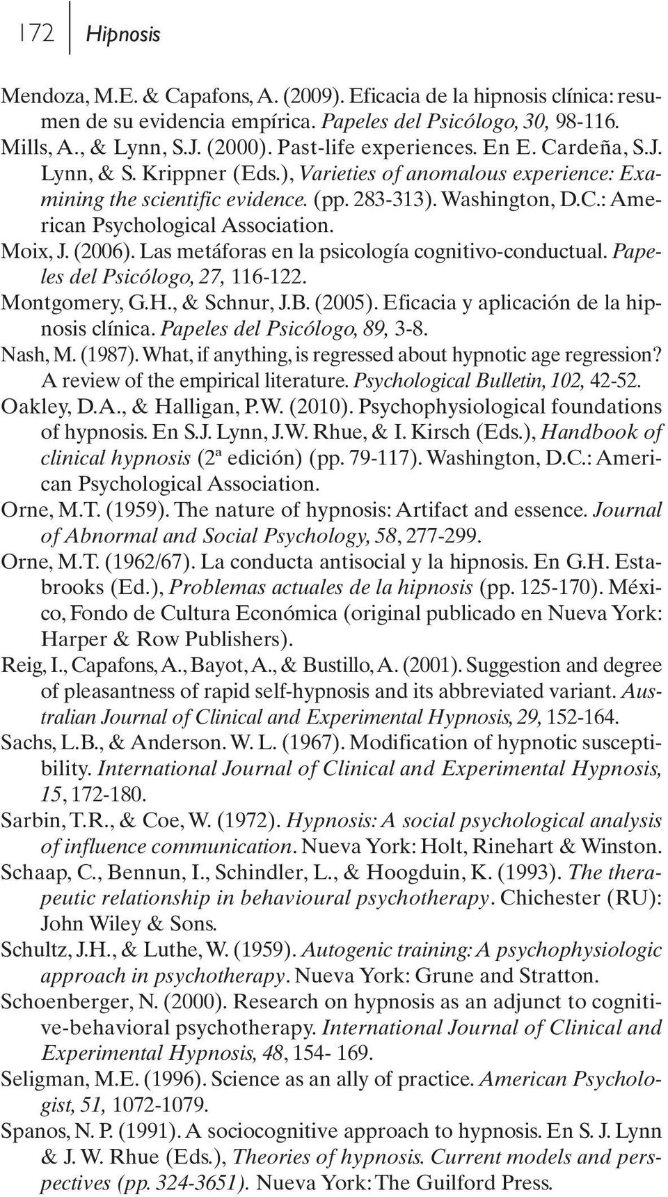 Moix, J. (2006). Las metáforas en la psicología cognitivo-conductual. Papeles del Psicólogo, 27, 116-122. Montgomery, G.H., & Schnur, J.B. (2005). Eficacia y aplicación de la hipnosis clínica.