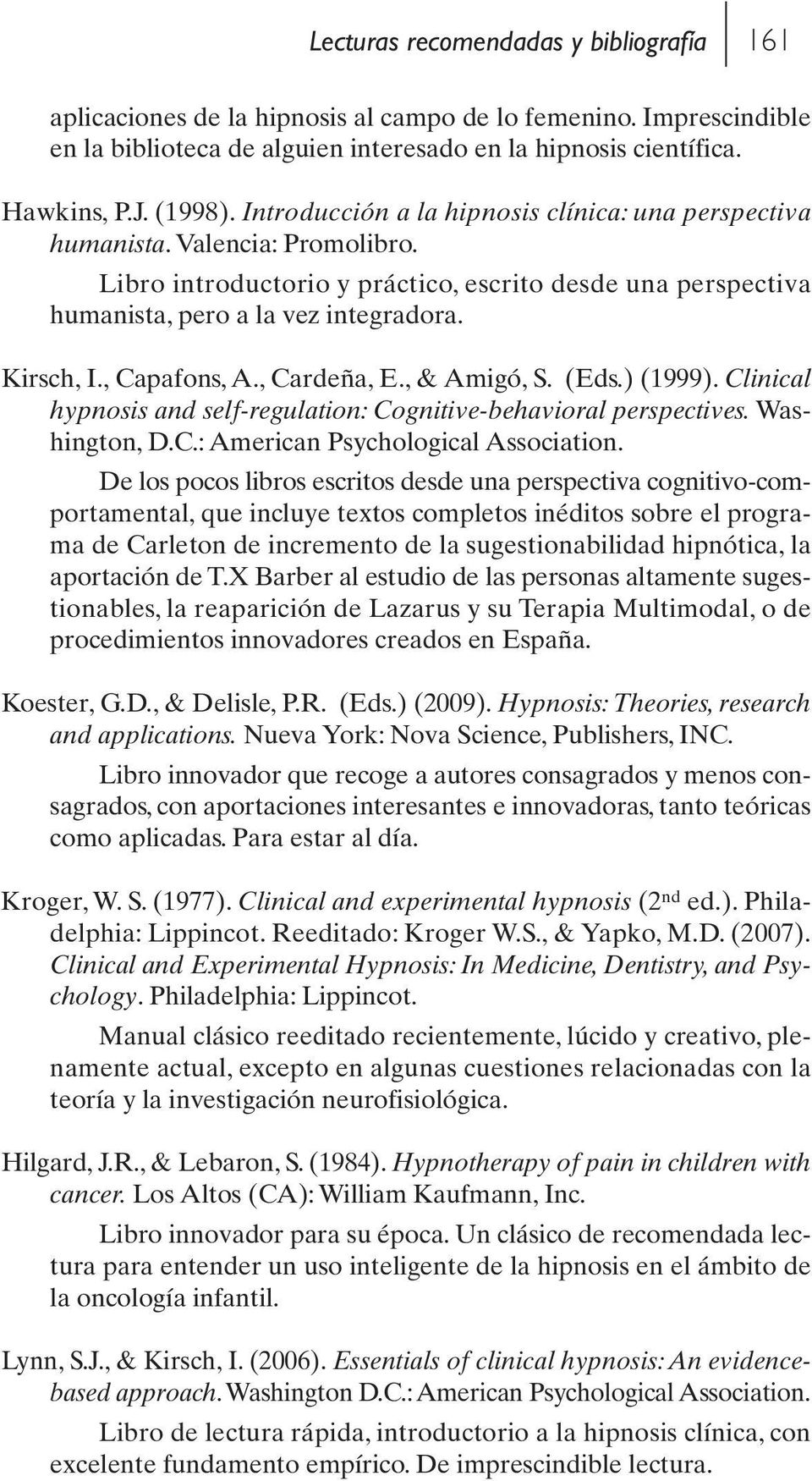 , Capafons, A., Cardeña, E., & Amigó, S. (Eds.) (1999). Clinical hypnosis and self-regulation: Cognitive-behavioral perspectives. Washington, D.C.: American Psychological Association.