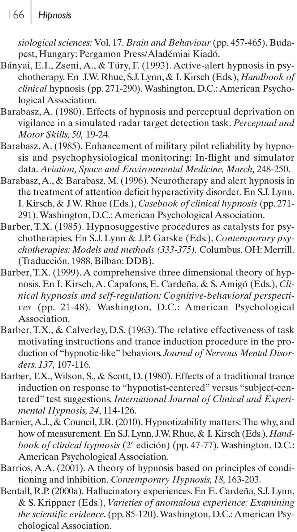 (1980). Effects of hypnosis and perceptual deprivation on vigilance in a simulated radar target detection task. Perceptual and Motor Skills, 50, 19-24. Barabasz, A. (1985).