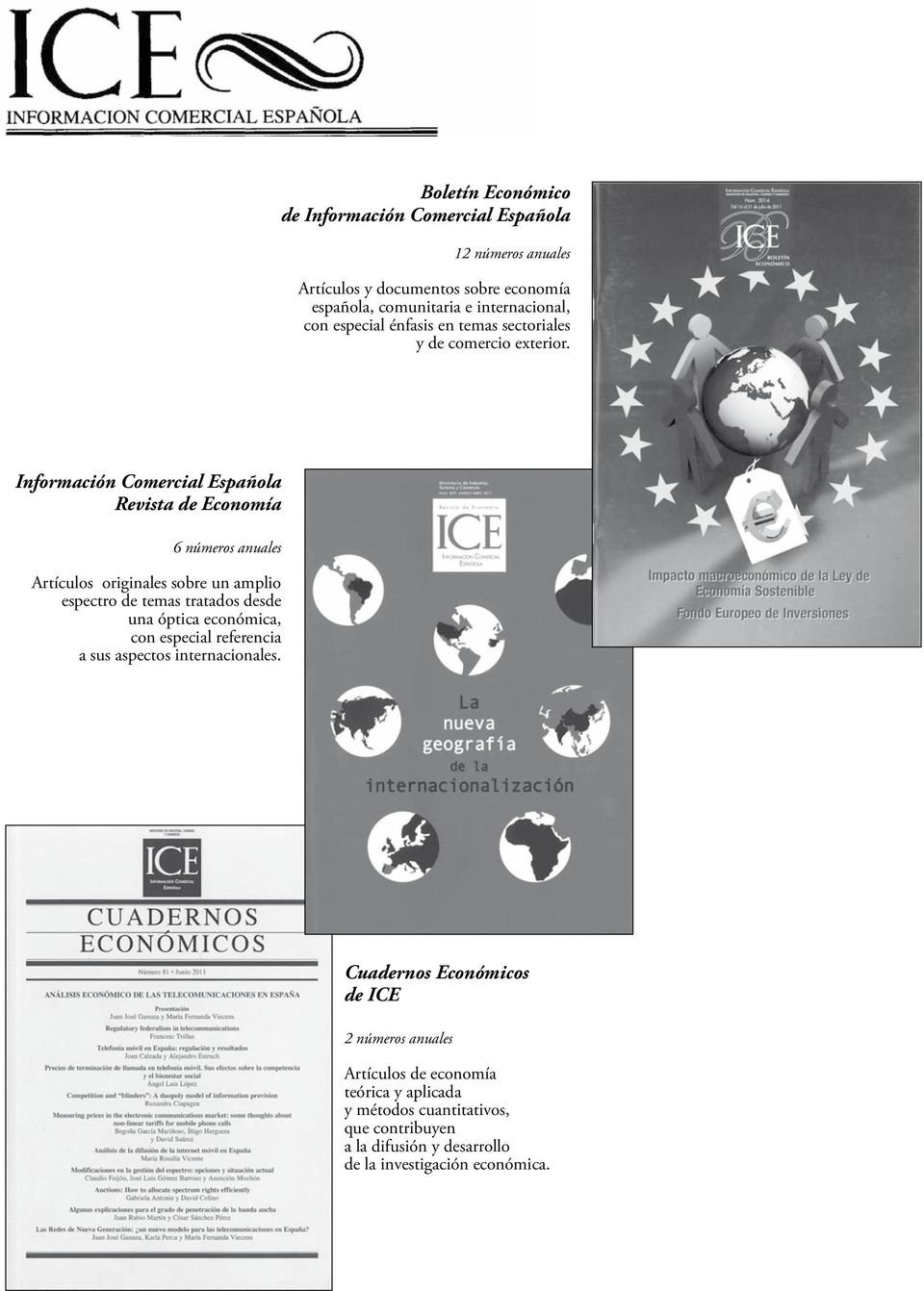 Información Comercial Española Revista de Economía 6 números anuales Artículos originales sobre un amplio espectro de temas tratados desde una óptica