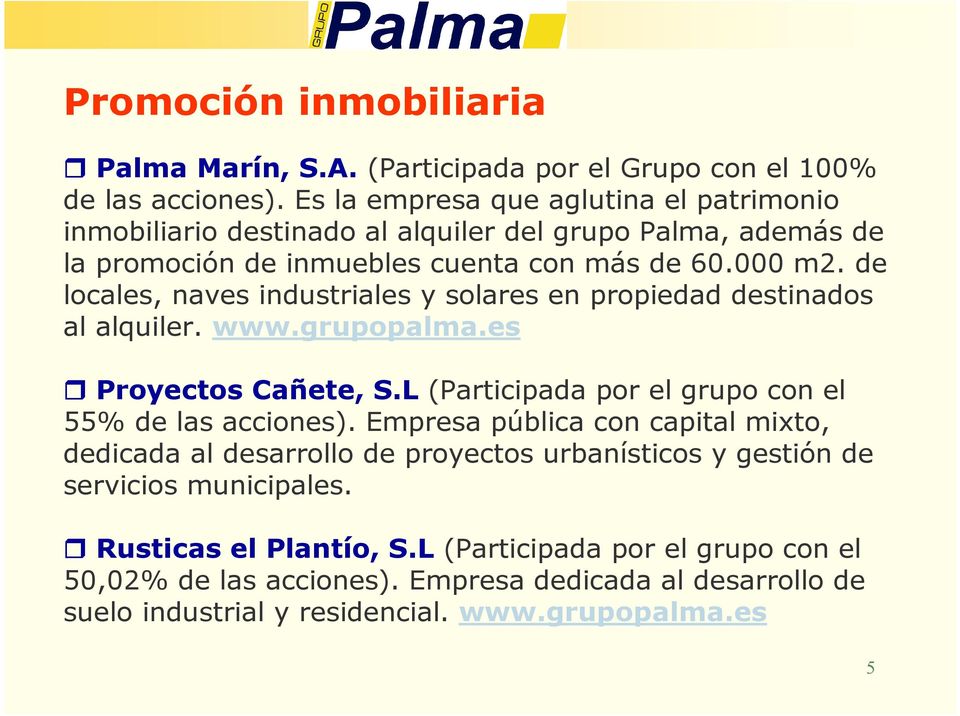de locales, naves industriales y solares en propiedad destinados al alquiler. www.grupopalma.es Proyectos Cañete, S.L (Participada por el grupo con el 55% de las acciones).