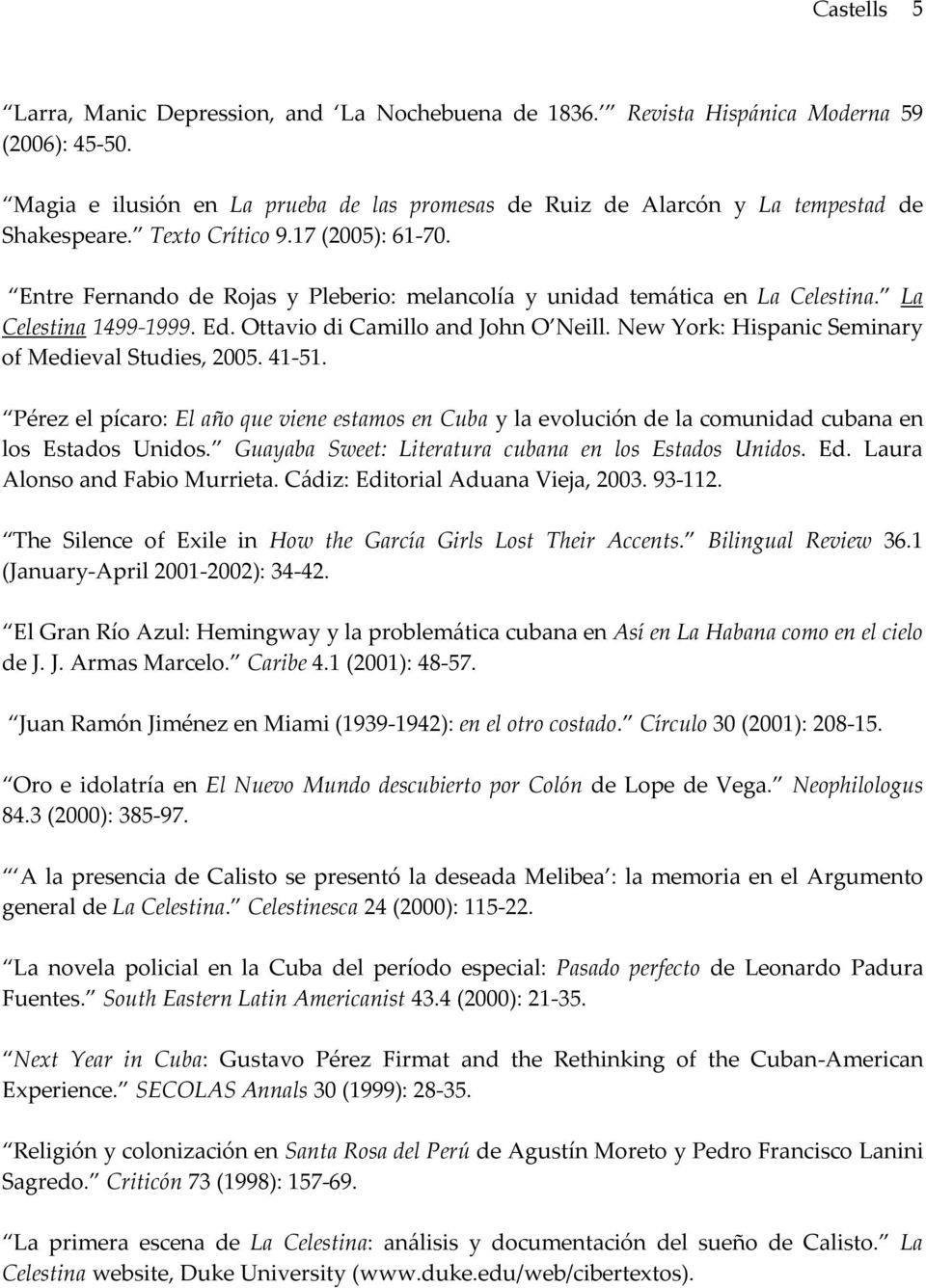 Entre Fernando de Rojas y Pleberio: melancolía y unidad temática en La Celestina. La Celestina 1499-1999. Ed. Ottavio di Camillo and John O Neill.