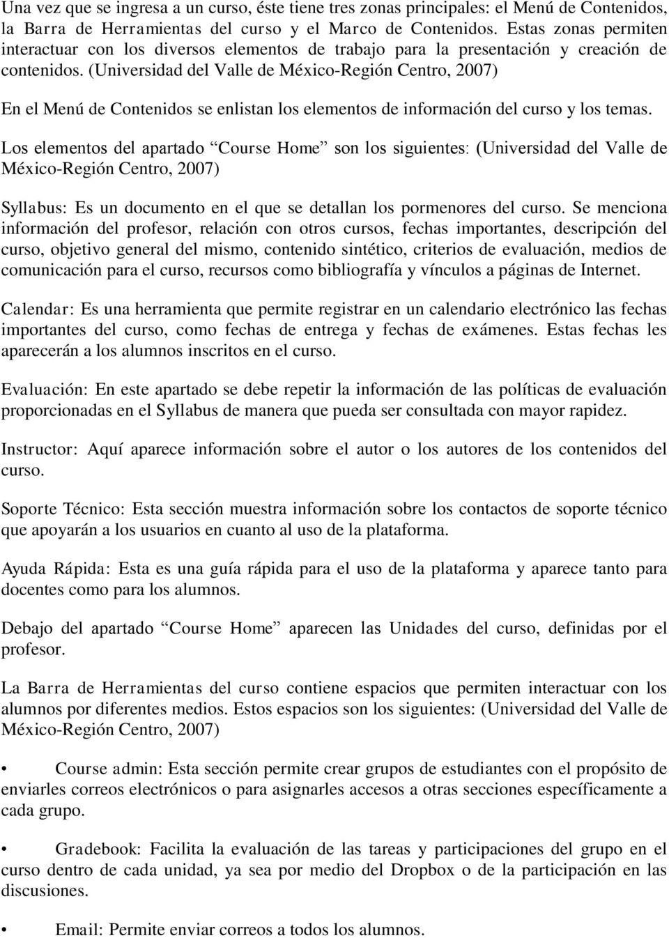 (Universidad del Valle de México-Región Centro, 2007) En el Menú de Contenidos se enlistan los elementos de información del curso y los temas.
