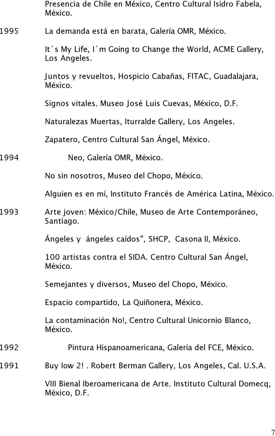 Zapatero, Centro Cultural San Ángel, 1994 Neo, Galería OMR, No sin nosotros, Museo del Chopo, Alguien es en mí, Instituto Francés de América Latina, 1993 Arte joven: México/Chile, Museo de Arte