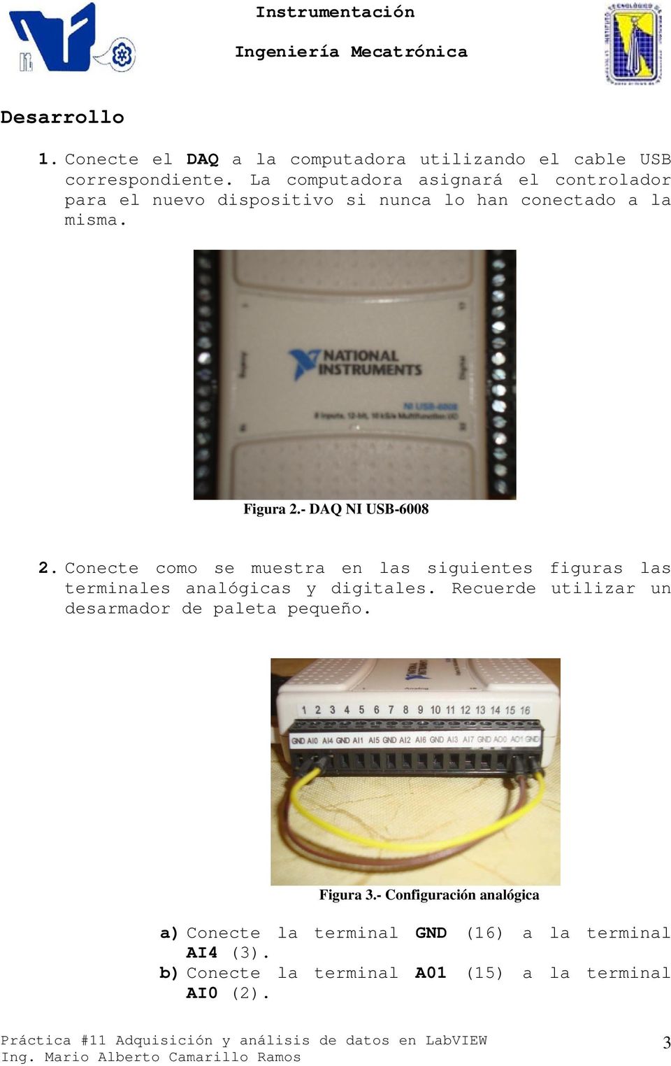 - DAQ NI USB-6008 2. Conecte como se muestra en las siguientes figuras las terminales analógicas y digitales.