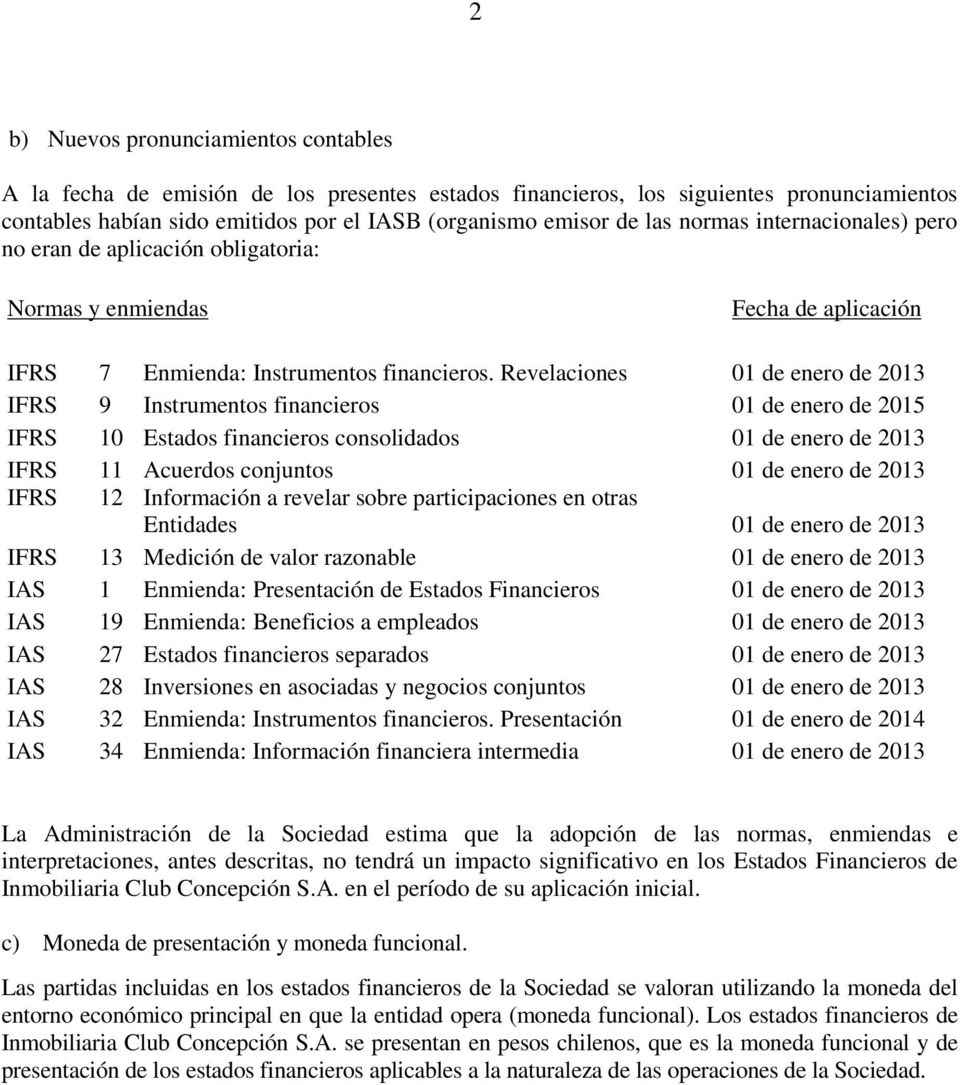 Revelaciones 01 de enero de 2013 IFRS 9 Instrumentos financieros 01 de enero de 2015 IFRS 10 Estados financieros consolidados 01 de enero de 2013 IFRS 11 Acuerdos conjuntos 01 de enero de 2013 IFRS