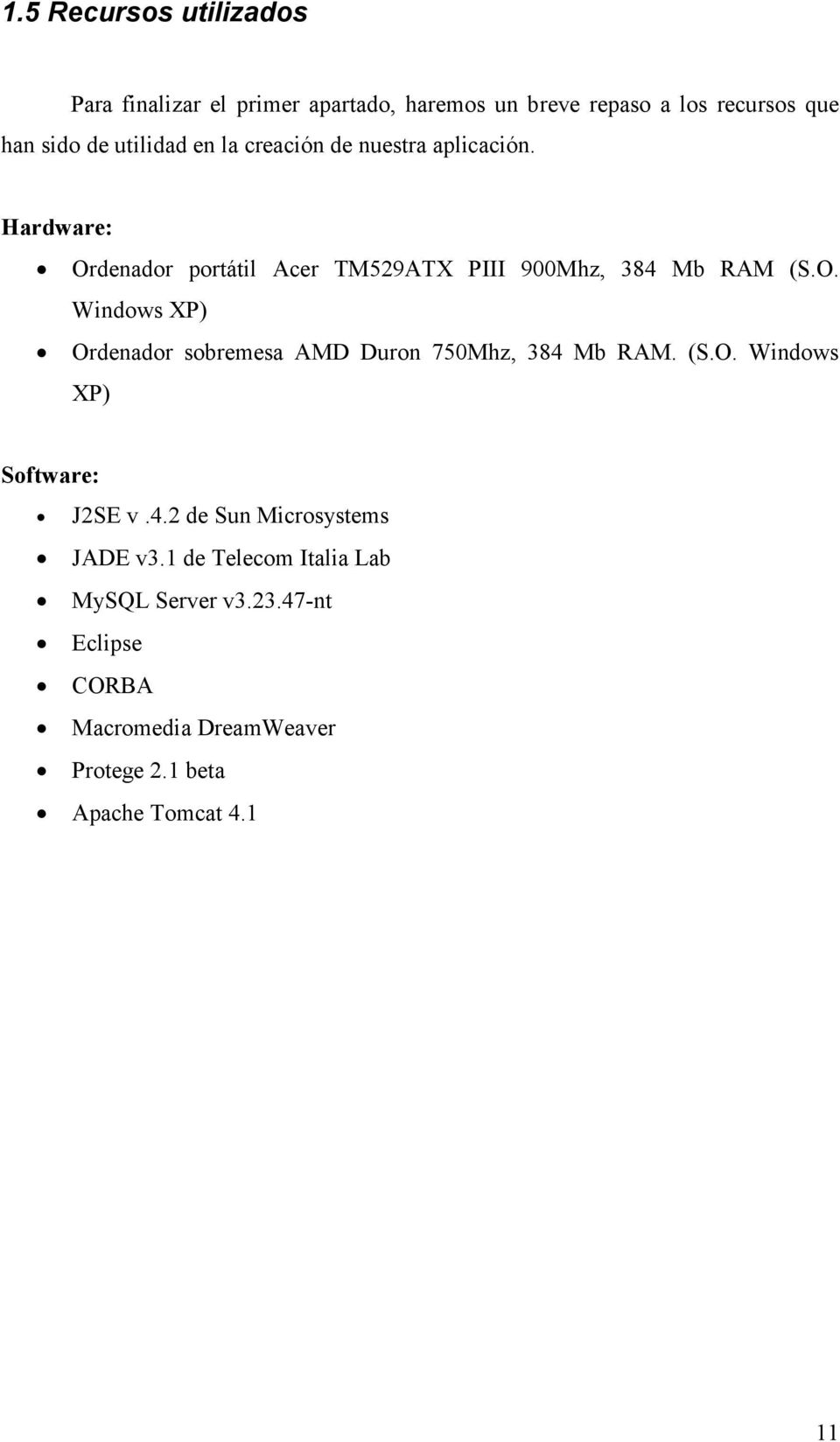 (S.O. Windows XP) Software: J2SE v.4.2 de Sun Microsystems JADE v3.1 de Telecom Italia Lab MySQL Server v3.23.