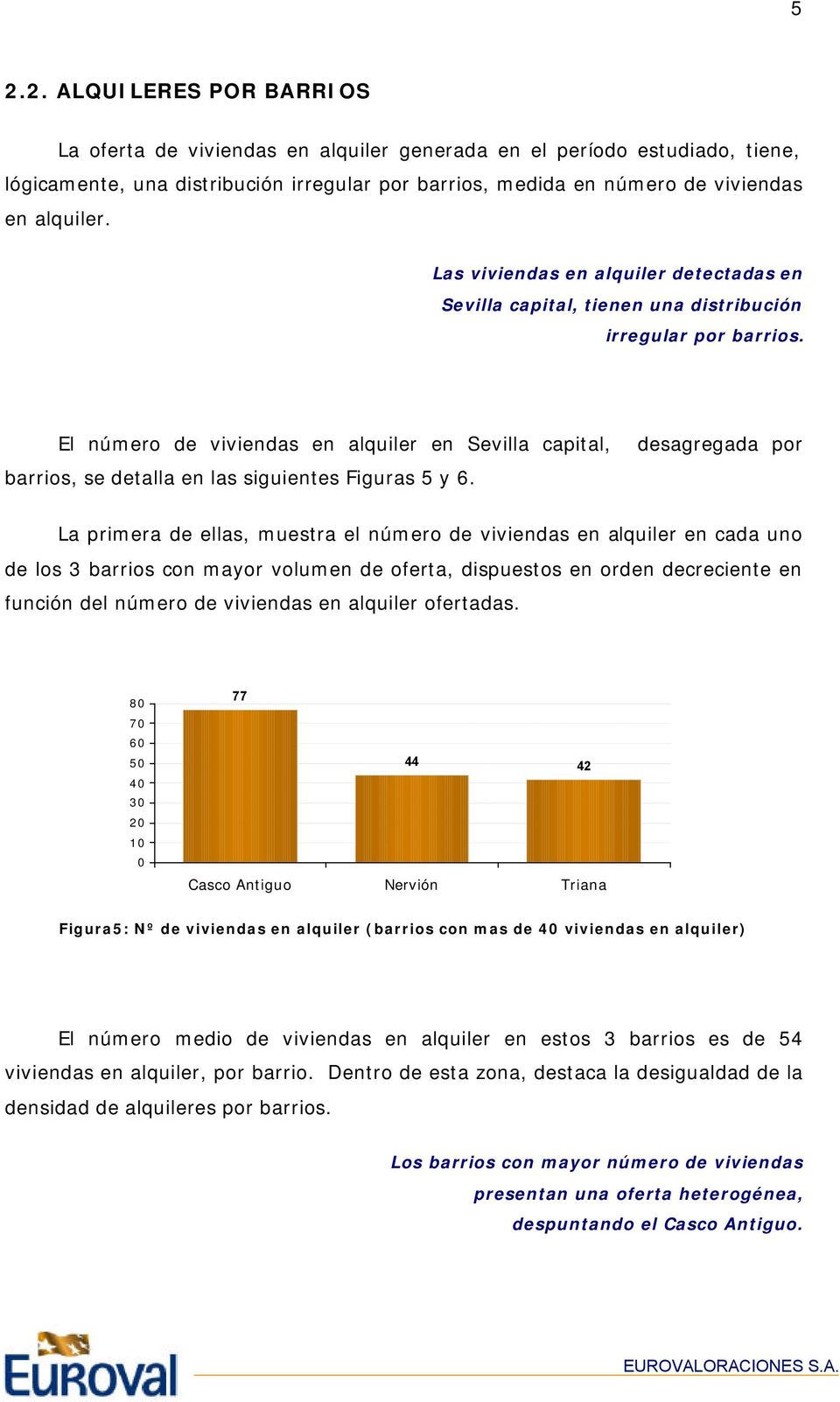 El número de viviendas en alquiler en Sevilla capital, desagregada por barrios, se detalla en las siguientes Figuras 5 y 6.