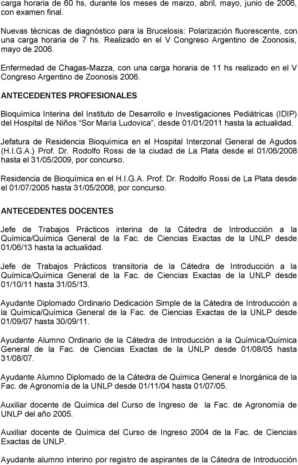 Enfermedad de Chagas-Mazza, con una carga horaria de 11 hs realizado en el V Congreso Argentino de Zoonosis 2006.