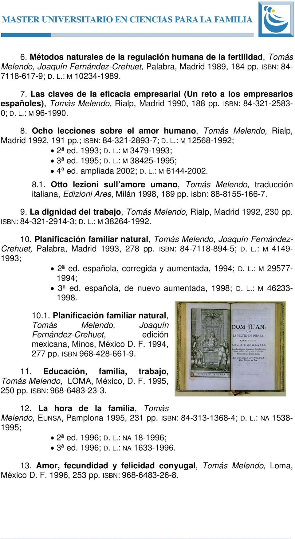 -321-2583-0; D. L.: M 96-1990. 8. Ocho lecciones sobre el amor humano, Tomás Melendo, Rialp, Madrid 1992, 191 pp.; ISBN: 84-321-2893-7; D. L.: M 12568-1992; 2ª ed. 1993; D. L.: M 3479-1993; 3ª ed.