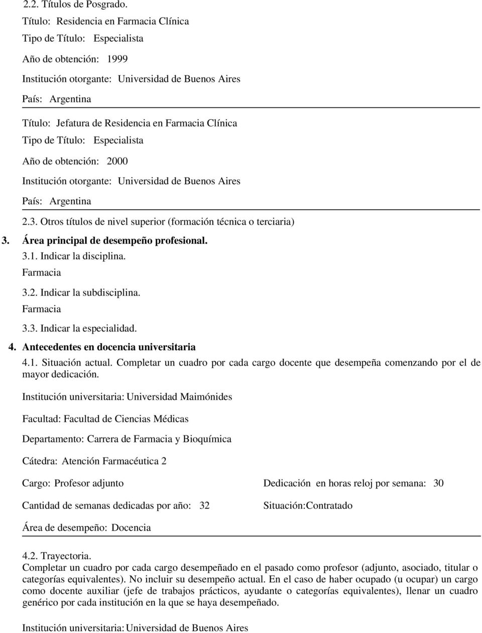 Especialista Año de obtención: 2000 Institución otorgante: Universidad de Buenos Aires País: Argentina 2.3. Otros títulos de nivel superior (formación técnica o terciaria) 3.