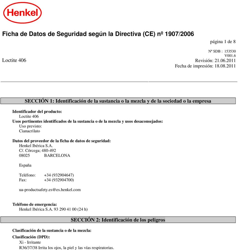 desaconsejados: Uso previsto: Cianacrilato Datos del proveedor de la ficha de datos de seguridad: Henkel Ibérica S.A. C/.