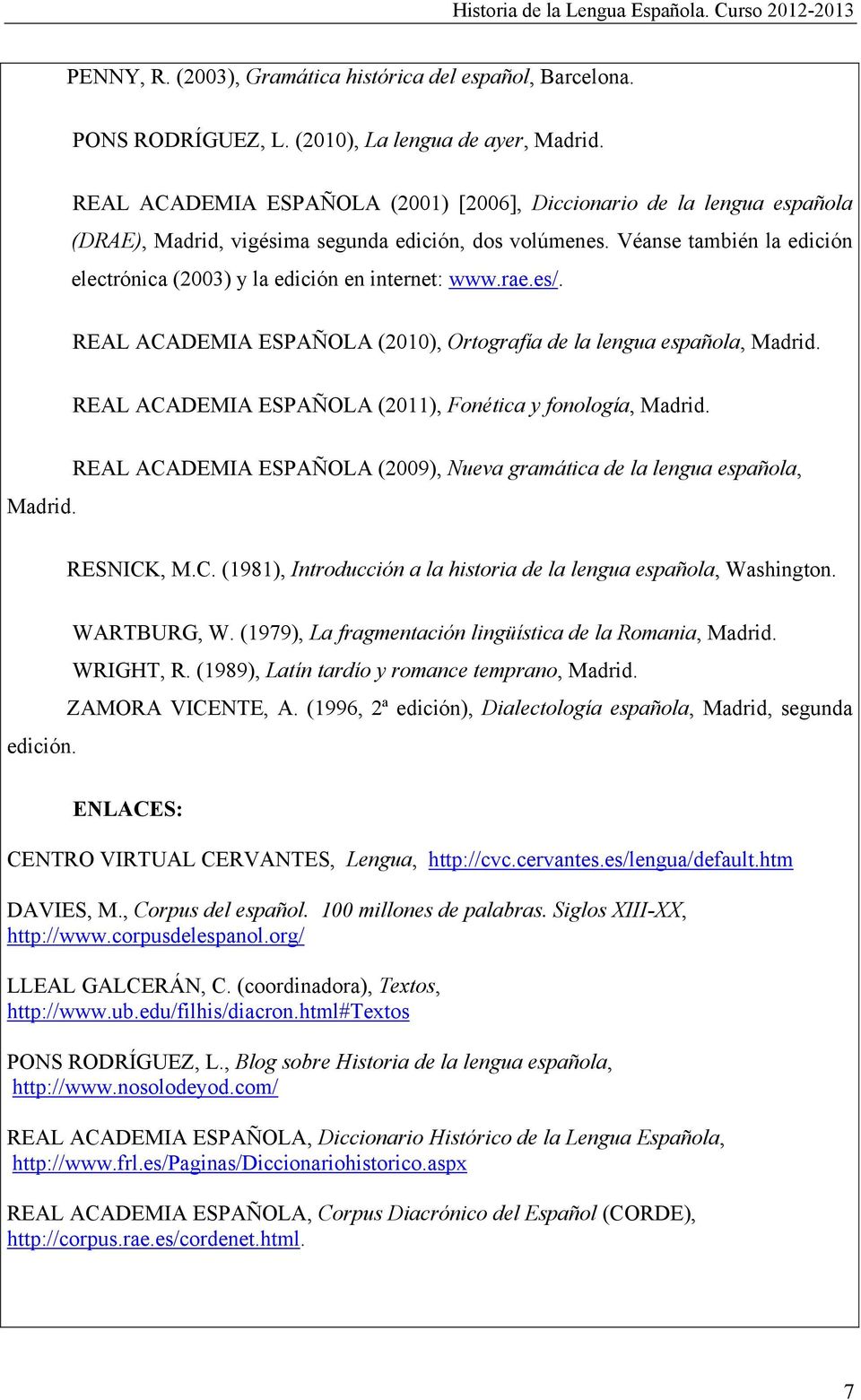 Véanse también la edición electrónica (2003) y la edición en internet: www.rae.es/. REAL ACADEMIA ESPAÑOLA (2010), Ortografía de la lengua española, Madrid.