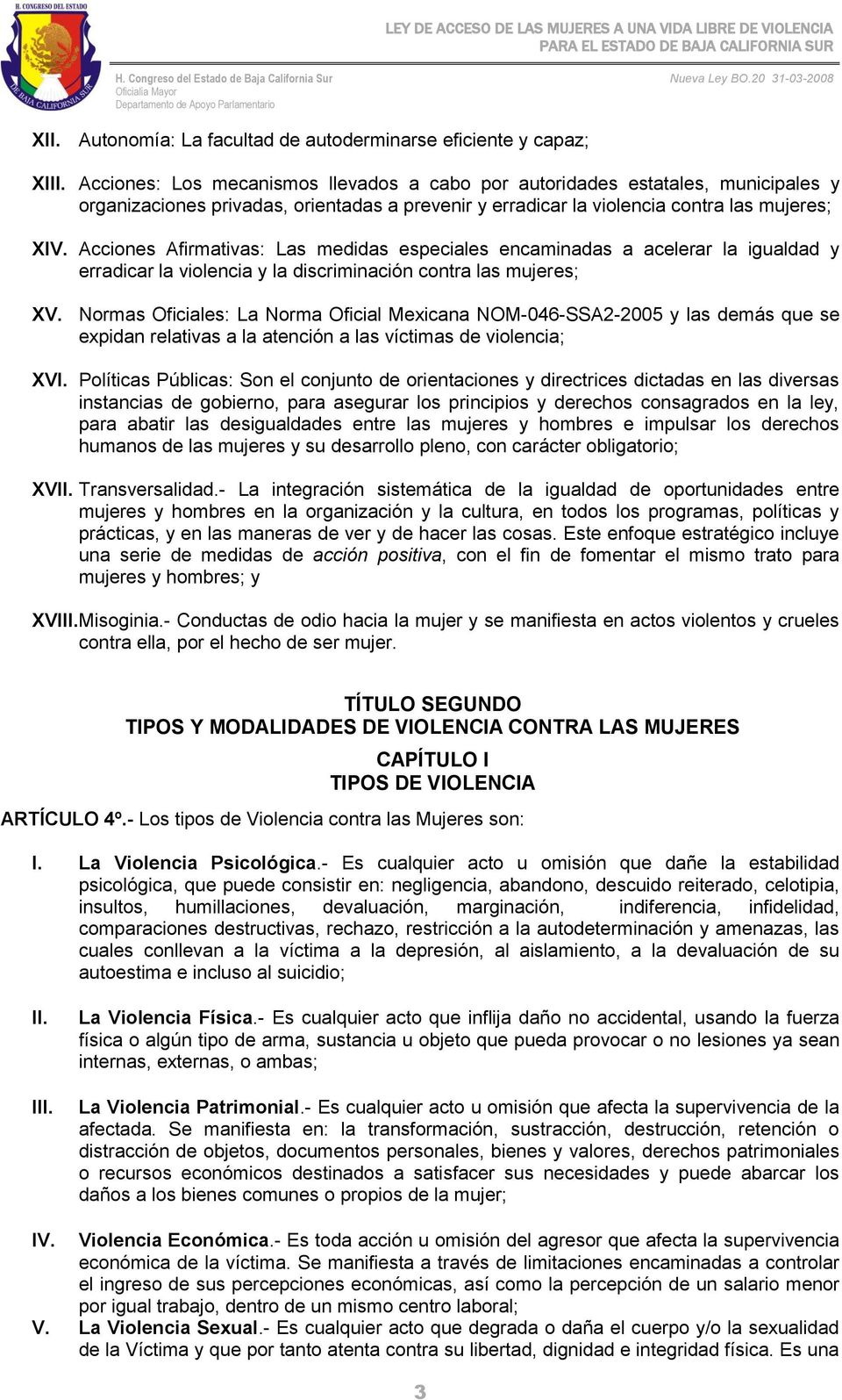 Normas Oficiales: La Norma Oficial Mexicana NOM-046-SSA2-2005 y las demás que se expidan relativas a la atención a las víctimas de violencia; X Políticas Públicas: Son el conjunto de orientaciones y