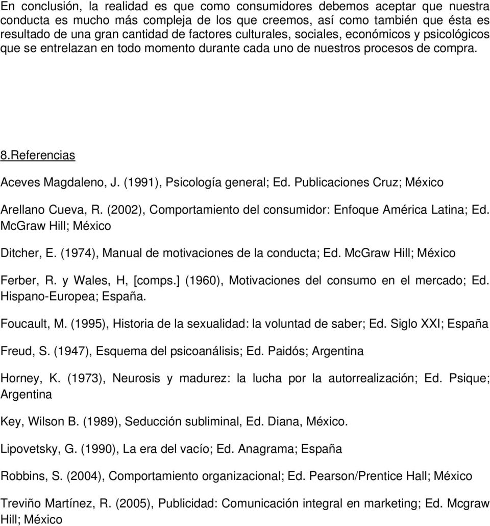 (1991), Psicología general; Ed. Publicaciones Cruz; México Arellano Cueva, R. (2002), Comportamiento del consumidor: Enfoque América Latina; Ed. McGraw Hill; México Ditcher, E.