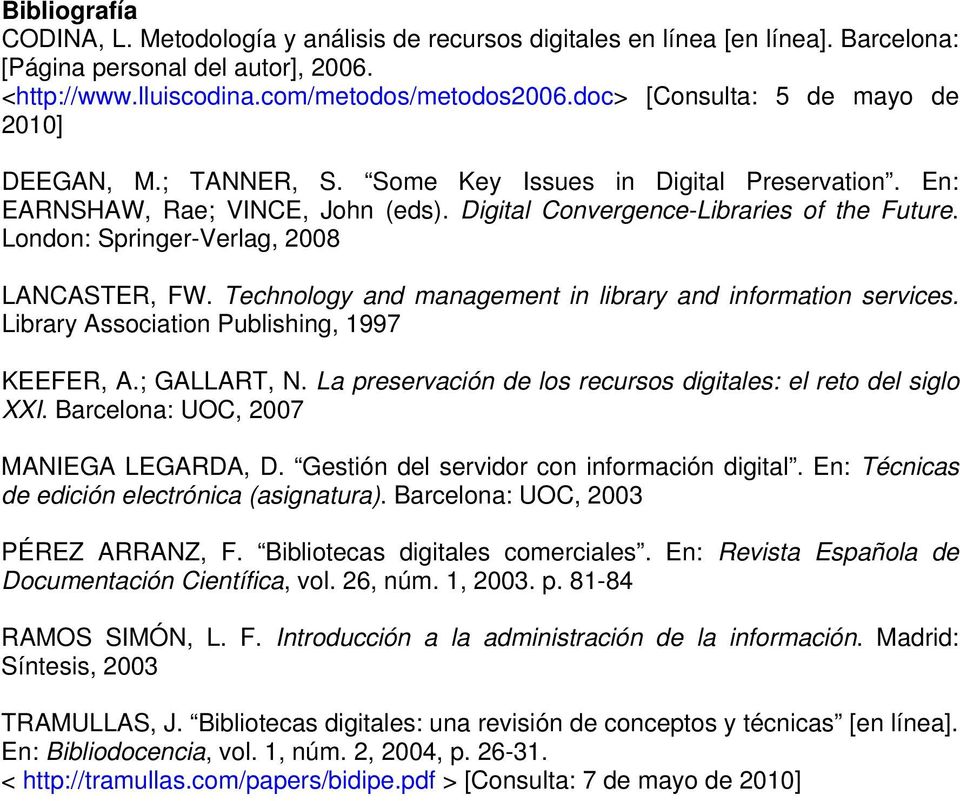 London: Springer-Verlag, 2008 LANCASTER, FW. Technology and management in library and information services. Library Association Publishing, 1997 KEEFER, A.; GALLART, N.